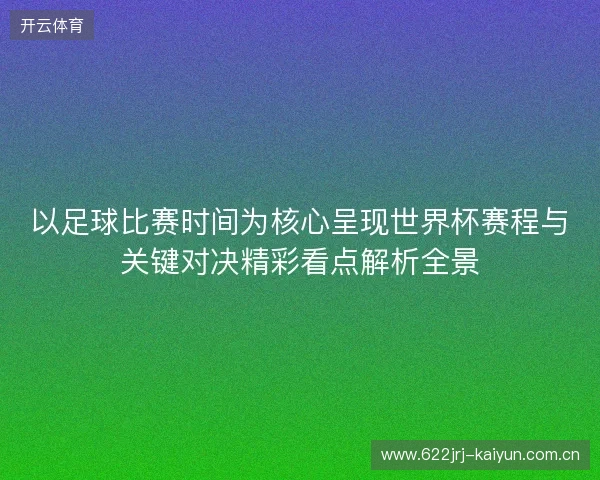 以足球比赛时间为核心呈现世界杯赛程与关键对决精彩看点解析全景