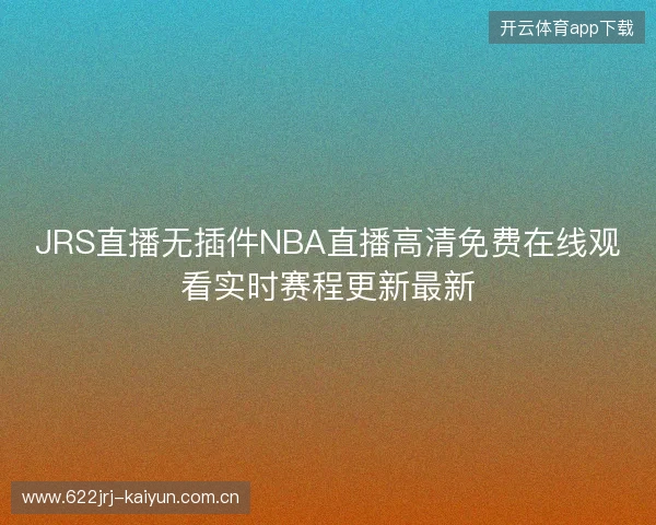 JRS直播无插件NBA直播高清免费在线观看实时赛程更新最新