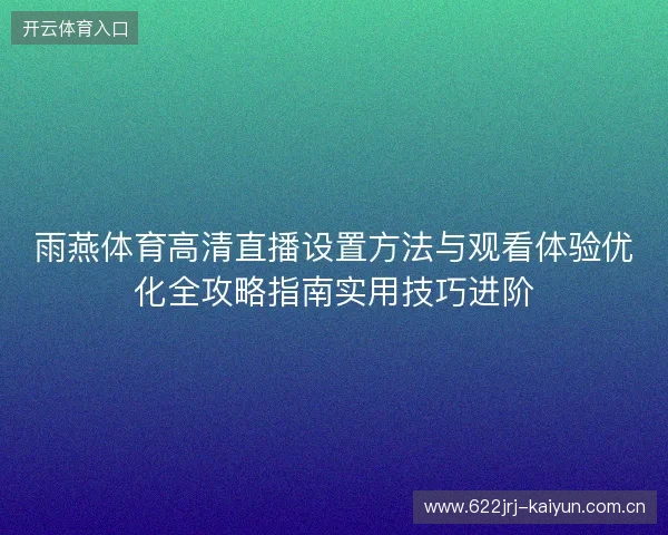 雨燕体育高清直播设置方法与观看体验优化全攻略指南实用技巧进阶