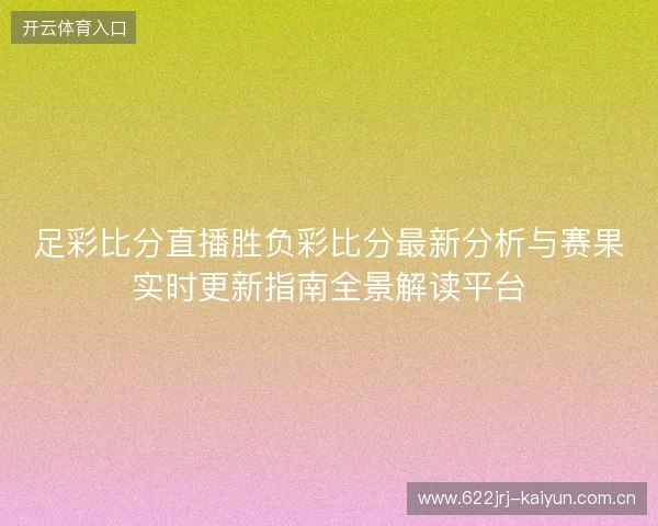 足彩比分直播胜负彩比分最新分析与赛果实时更新指南全景解读平台 足彩比分直播胜负彩比分最新分析与赛果实时更新指南全景解读平台