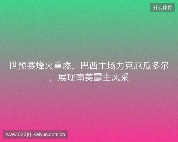 世预赛烽火重燃，巴西主场力克厄瓜多尔，展现南美霸主风采